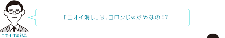 「ニオイ消し」は、コロンじゃだめなの!?