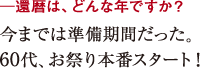 ─還暦は、どんな年ですか?今までは準備期間だった。
60代、お祭り本番スタート!