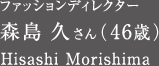 ファッションディレクター　森島久さん（46歳）