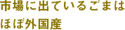 市場に出ているごまはほぼ外国産