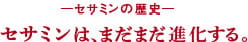 -セサミンの歴史-セサミンは、まだまだ進化する。