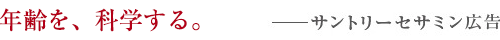 年齢を、科学する。　ーサントリーセサミン広告