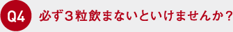 必ず3粒飲まないといけませんか？