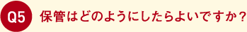 保管はどのようにしたらよいですか？