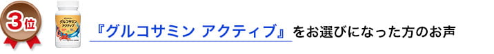 3位　『グルコサミン アクティブ』をお選びになった方のお声