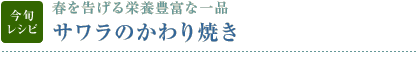 今旬レシピ：春を告げる栄養豊富な一品　サワラのかわり焼き