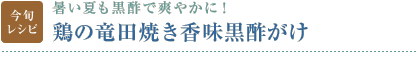 今旬レシピ：暑い夏も黒酢で爽やかに！　鶏の竜田焼き香味黒酢がけ