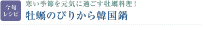 今旬レシピ：寒い季節を元気に過ごす牡蠣料理！　牡蠣のぴりから韓国鍋