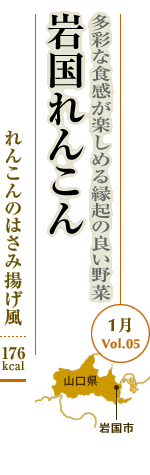 1月Vol.05：多彩な食感が楽しめる縁起の良い野菜　岩国れんこん
れんこんのはさみ揚げ風：176kcal