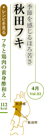 4月Vol.02：季節を感じるほろ苦さ　秋田フキ
フキと鶏肉の黄身酢和え：113kcal