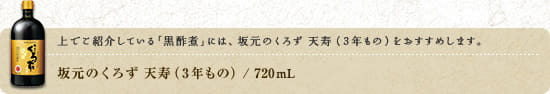 上で紹介している「黒酢煮」には、坂元のくろず 天寿（3年もの）をおすすめします。　坂元のくろず 天寿（3年もの）／720mL