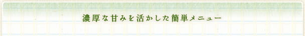 濃厚な甘みを活かした簡単メニュー