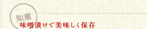 知恵：味噌漬けで美味しく保存