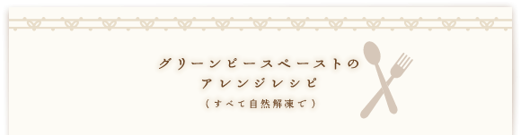 グリーンピースペーストのアレンジレシピ（すべて自然解凍で）