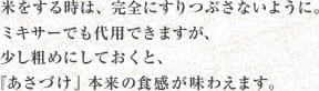 米をする時は、完全にすりつぶさないように。ミキサーでも代用できますが、少し粗めにしておくと、『あさづけ』本来の食感が味わえます。