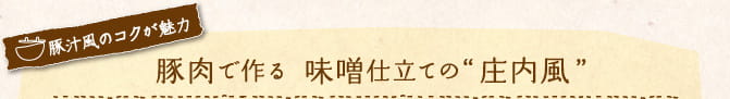 豚汁風のコクが魅力　豚肉で作る　味噌仕立ての“庄内風”