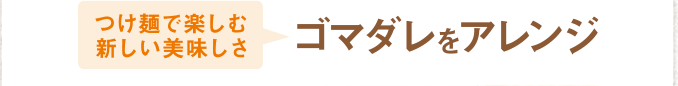 つけ麺で楽しむ新しい美味しさ ゴマダレをアレンジ