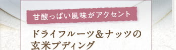 甘酸っぱい風味がアクセント ドライフルーツ＆ナッツの玄米プディング