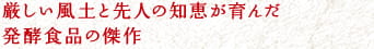 厳しい風土と先人の知恵が育んだ発酵食品の傑作