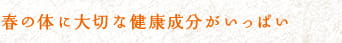 春の体に大切な健康成分がいっぱい