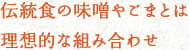 伝統食の味噌やごまとは理想的な組み合わせ