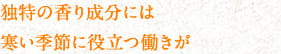 独特の香り成分には寒い季節に役立つ働きが