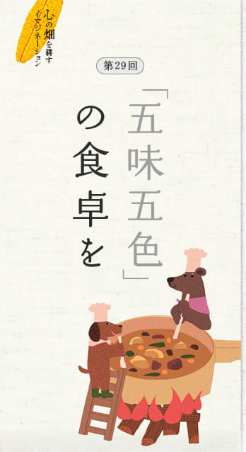心の畑を耕すイマジネーション　第29回：「五味五色」の食卓を