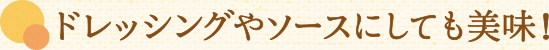 ドレッシングやソースにしても美味