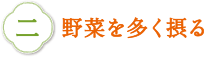 二 野菜を多く摂る