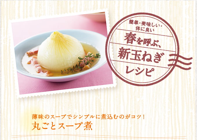 簡単・美味しい・体に良い　春を呼ぶ、新玉ねぎレシピ　薄味のスープでシンプルに煮込むのがコツ！丸ごとスープ煮