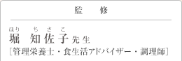 監修 堀 知佐子(ほり ちさこ)先生 [管理栄養士・食生活アドバイザー・調理師]