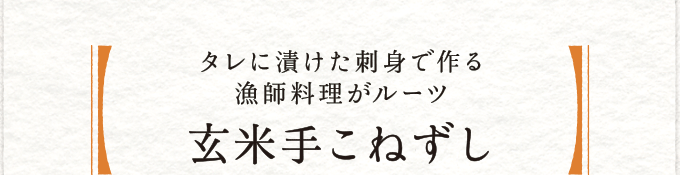 タレに漬けた刺身で作る漁師料理がルーツ 玄米手こねずし