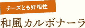チーズとも好相性 和風カルボナーラ