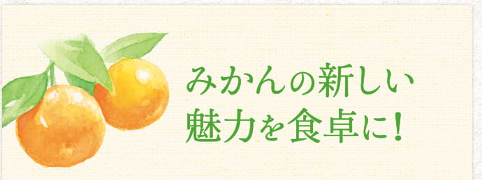 みかんの新しい魅力を食卓に!
