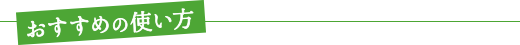 おすすめの使い方