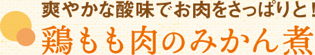 爽やかな酸味でお肉をさっぱりと!鶏もも肉のみかん煮