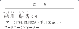 監修 緑川 鮎香 先生 (みどりかわ あゆか)先生 アボカド料理研究家・管理栄養士・フードコーディネーター
