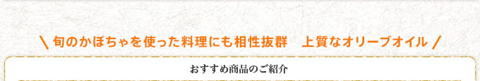 旬のかぼちゃを使った料理にも相性抜群　上質なオリーブオイル おすすめ商品のご紹介