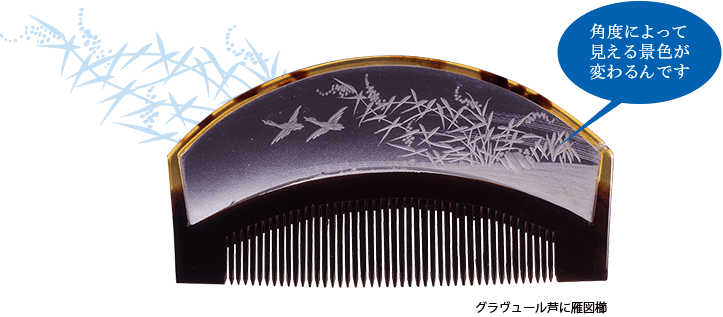 角度によって見える景色が変わる。グラヴュール芦に雁図櫛