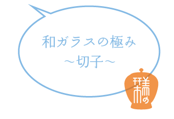 和ガラスの極み～切子～
