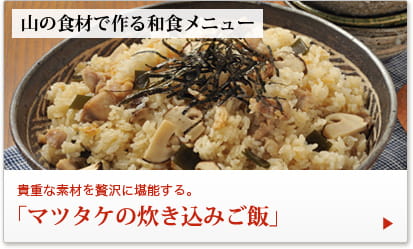 山の食材で作る和食メニュー 貴重な素材を贅沢に堪能する。「マツタケの炊き込みご飯」