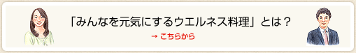「みんなを元気にするウエルネス料理」とは？ →こちらから