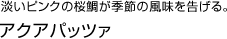 淡いピンクの桜鯛が季節の風味を告げる。　アクアパッツァ