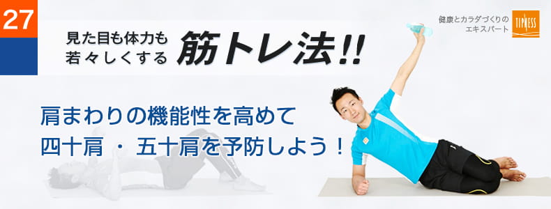 27　エクササイズのプロ　ティップネスが教える　見た目も体力も若々しくする筋トレ法！！肩まわりの機能性を高めて四十肩・五十肩を予防しよう！