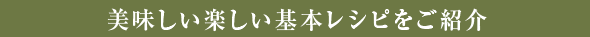 美味しい楽しい基本レシピをご紹介