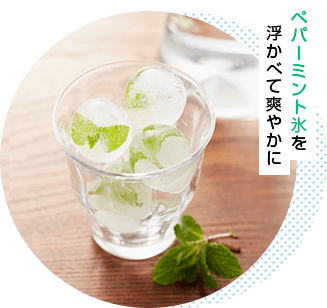 ペパーミント氷を浮かべて爽やかに