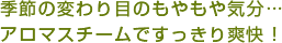 季節の変わり目のもやもや気分… アロマスチームですっきり爽快！