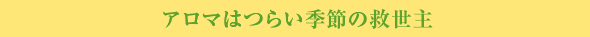アロマはつらい季節の救世主