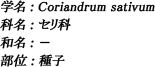 学名：Coriandrum sativum / 科名：セリ科 / 和名：ー / 部位：種子