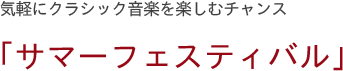 気軽にクラシック音楽を楽しむチャンス 「サマーフェスティバル」